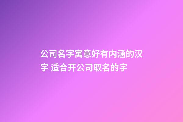 公司名字寓意好有内涵的汉字 适合开公司取名的字